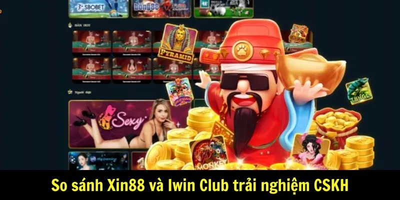 So sánh Xin88 và Iwin Club trải nghiệm CSKH
