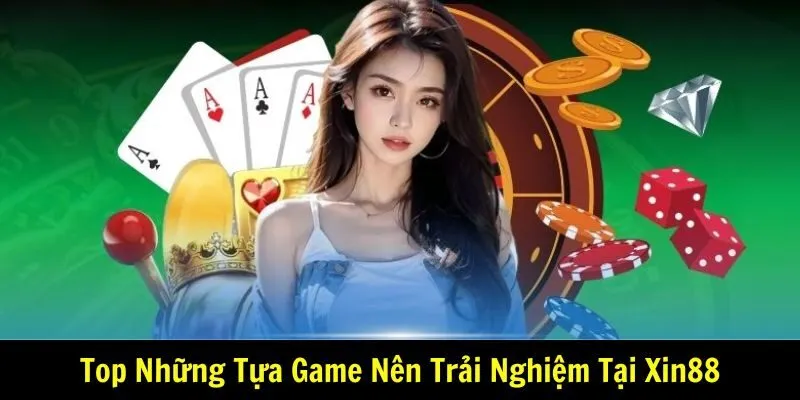 top những tựa game nên trải nghiệm tại Xin88